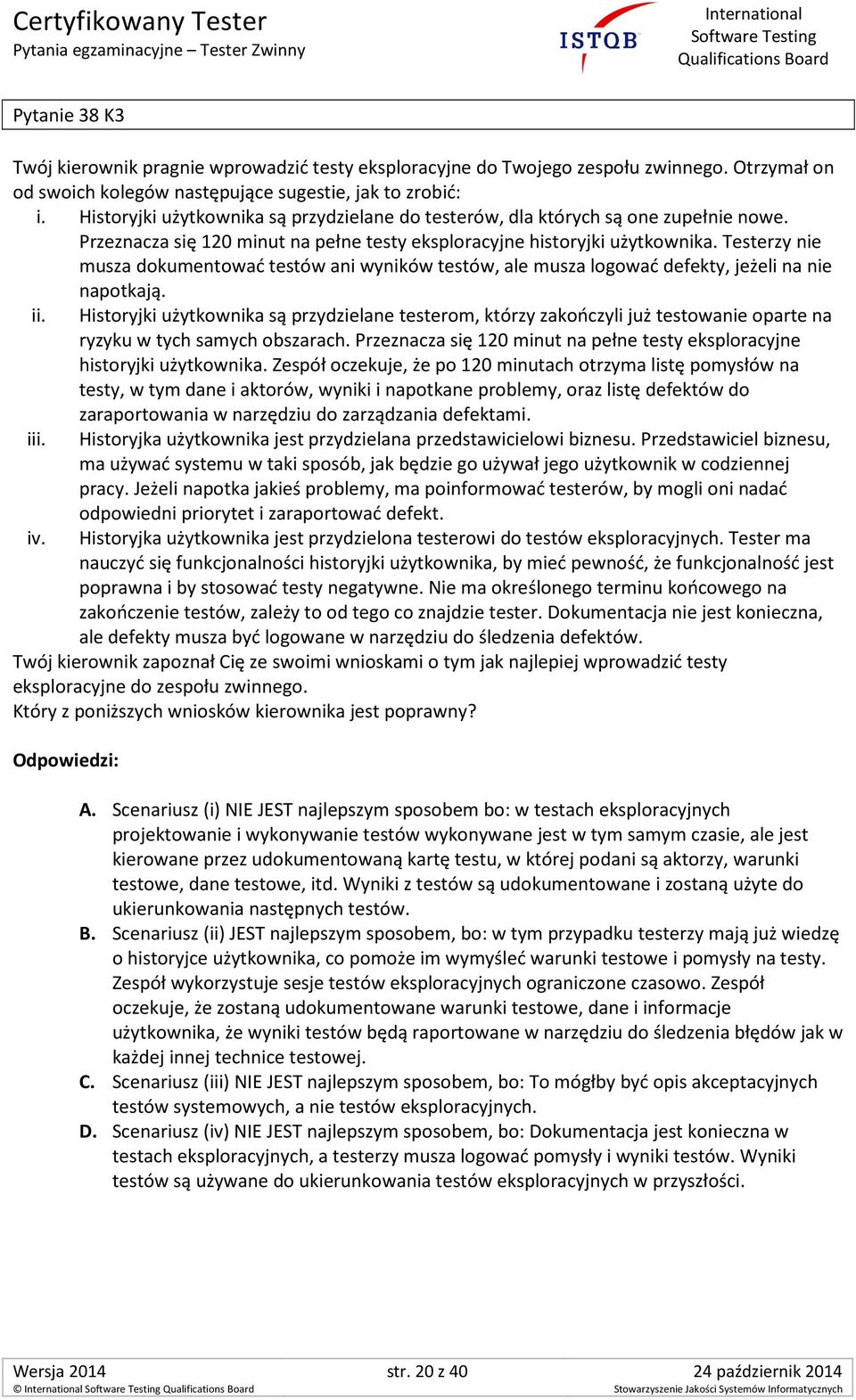 Testerzy nie musza dokumentować testów ani wyników testów, ale musza logować defekty, jeżeli na nie napotkają. ii.