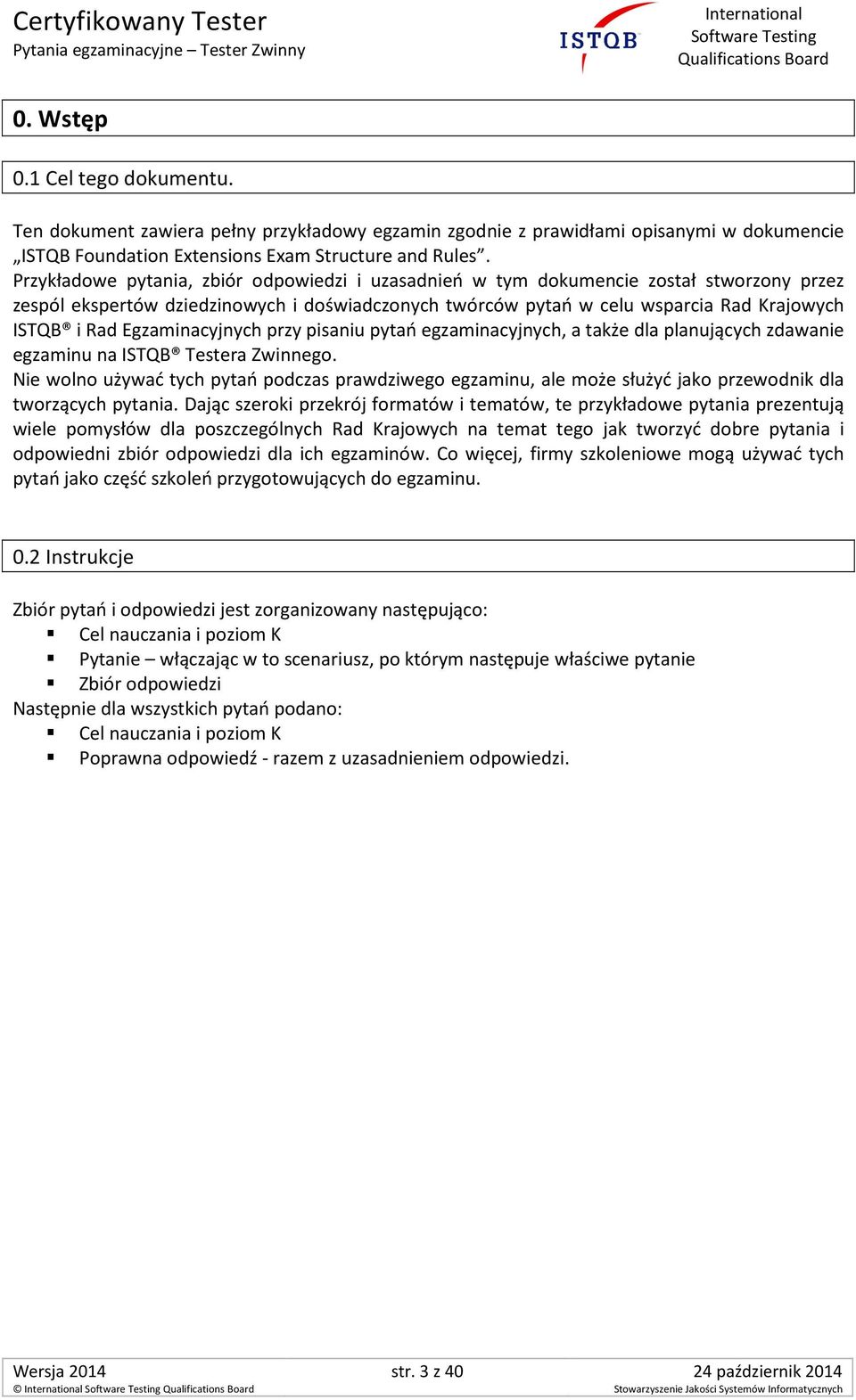 Egzaminacyjnych przy pisaniu pytań egzaminacyjnych, a także dla planujących zdawanie egzaminu na ISTQB Testera Zwinnego.