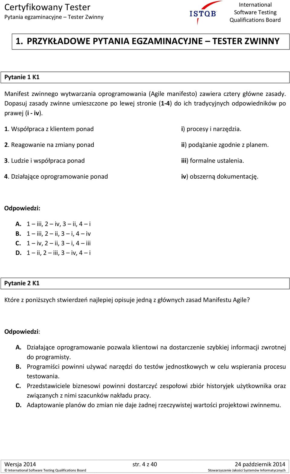 Reagowanie na zmiany ponad ii) podążanie zgodnie z planem. 3. Ludzie i współpraca ponad iii) formalne ustalenia. 4. Działające oprogramowanie ponad iv) obszerną dokumentację. A.