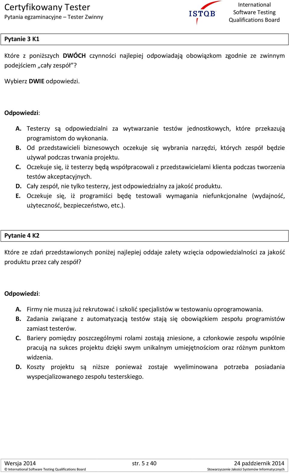 Od przedstawicieli biznesowych oczekuje się wybrania narzędzi, których zespół będzie używał podczas trwania projektu. C.