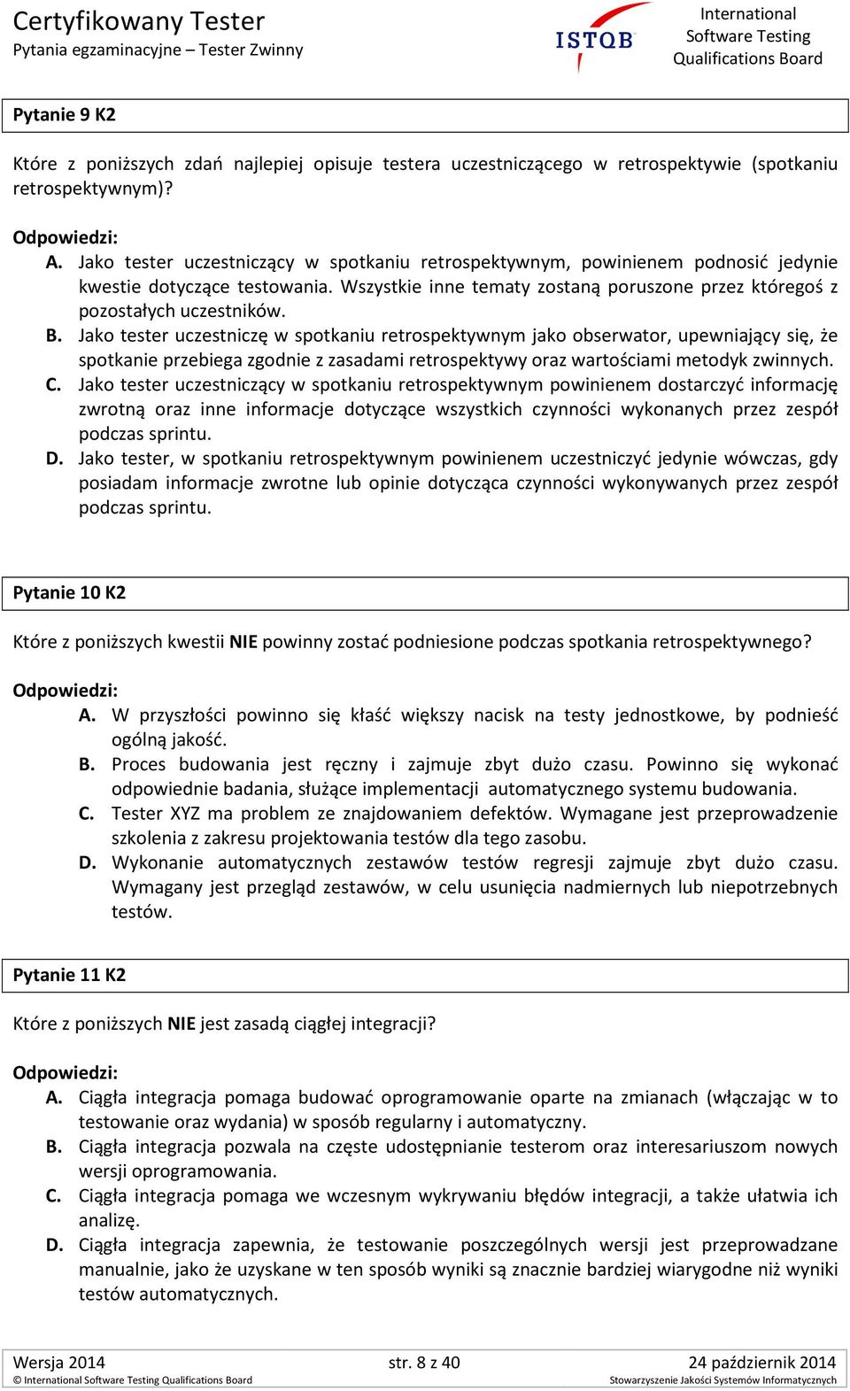 Jako tester uczestniczę w spotkaniu retrospektywnym jako obserwator, upewniający się, że spotkanie przebiega zgodnie z zasadami retrospektywy oraz wartościami metodyk zwinnych. C.