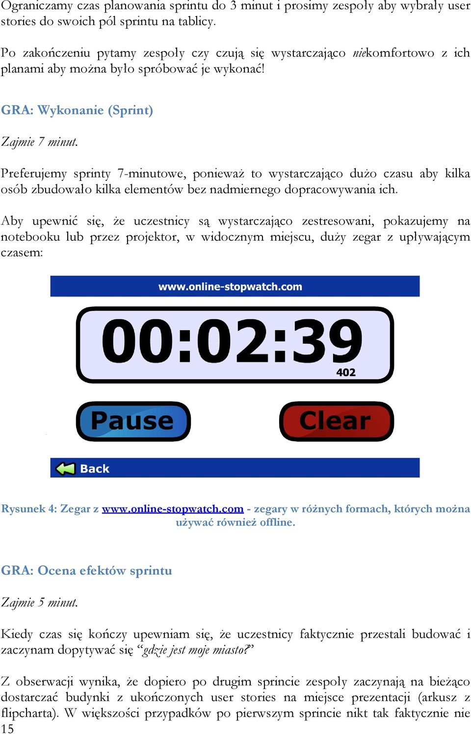 Preferujemy sprinty 7-minutowe, ponieważ to wystarczająco dużo czasu aby kilka osób zbudowało kilka elementów bez nadmiernego dopracowywania ich.