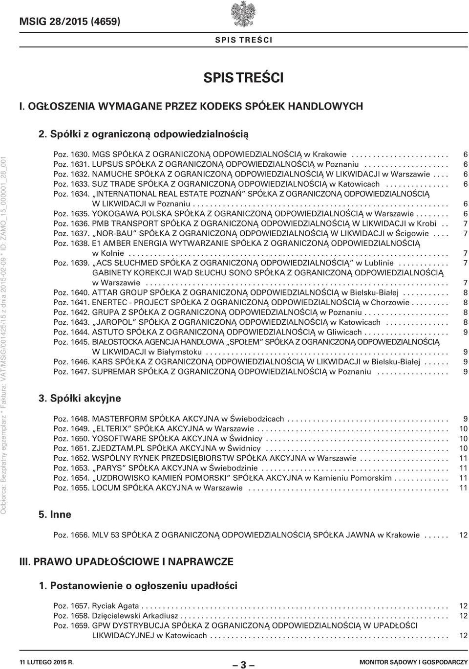 NAMUCHE SPÓŁKA Z OGRANICZONĄ ODPOWIEDZIALNOŚCIĄ W LIKWIDACJI w Warszawie.... 6 Poz. 1633. SUZ TRADE SPÓŁKA Z OGRANICZONĄ ODPOWIEDZIALNOŚCIĄ w Katowicach............... 6 Poz. 1634.