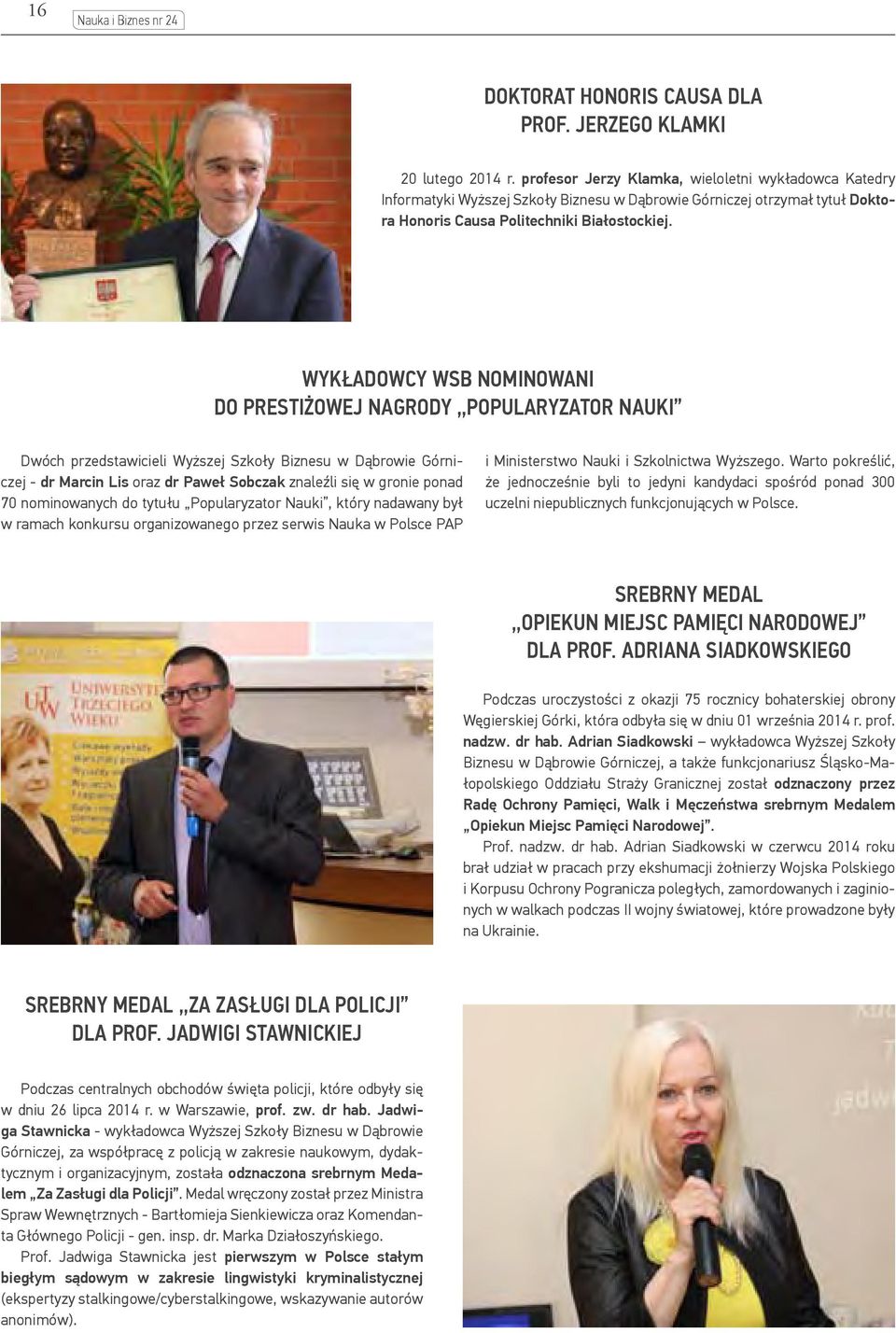 Wykładowcy WSB nominowani do prestiżowej nagrody Popularyzator Nauki Dwóch przedstawicieli Wyższej Szkoły Biznesu w Dąbrowie Górniczej - dr Marcin Lis oraz dr Paweł Sobczak znaleźli się w gronie