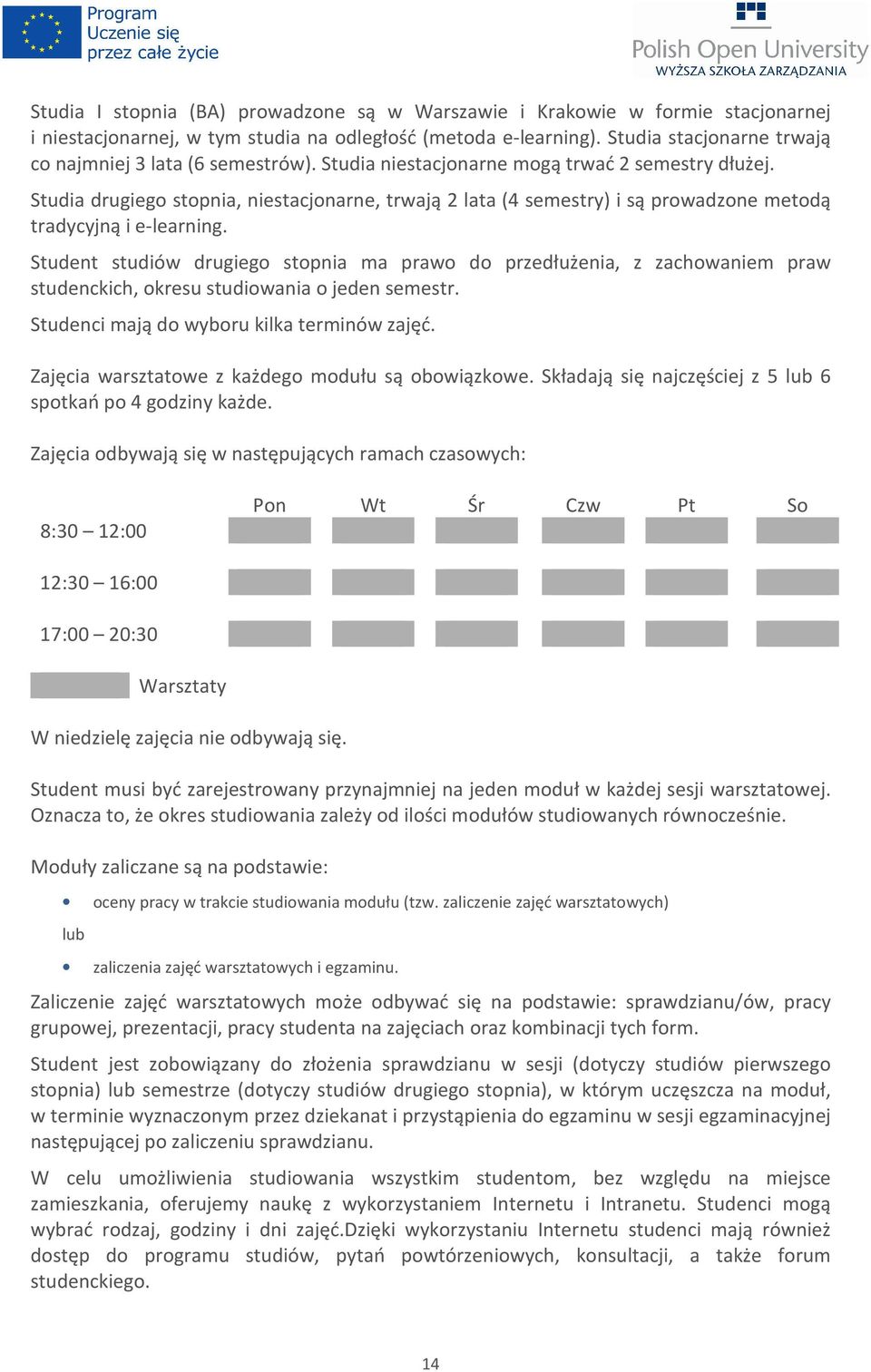 Studia drugiego stopnia, niestacjonarne, trwają 2 lata (4 semestry) i są prowadzone metodą tradycyjną i e-learning.