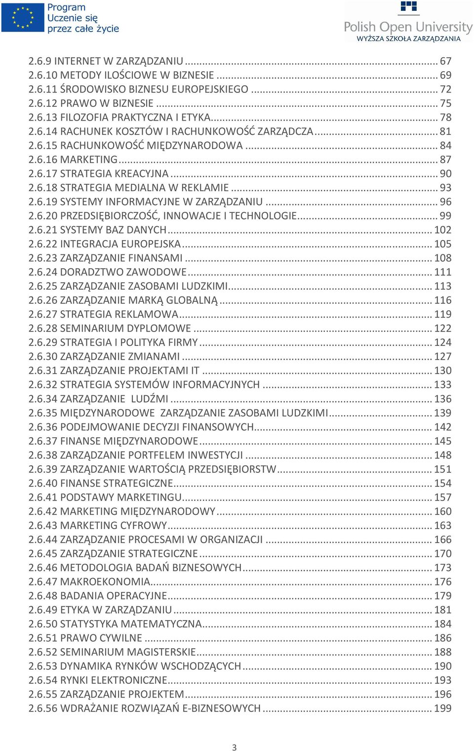 .. 99 2.6.21 SYSTEMY BAZ DANYCH... 102 2.6.22 INTEGRACJA EUROPEJSKA... 105 2.6.23 ZARZĄDZANIE FINANSAMI... 108 2.6.24 DORADZTWO ZAWODOWE... 111 2.6.25 ZARZĄDZANIE ZASOBAMI LUDZKIMI... 113 2.6.26 ZARZĄDZANIE MARKĄ GLOBALNĄ.