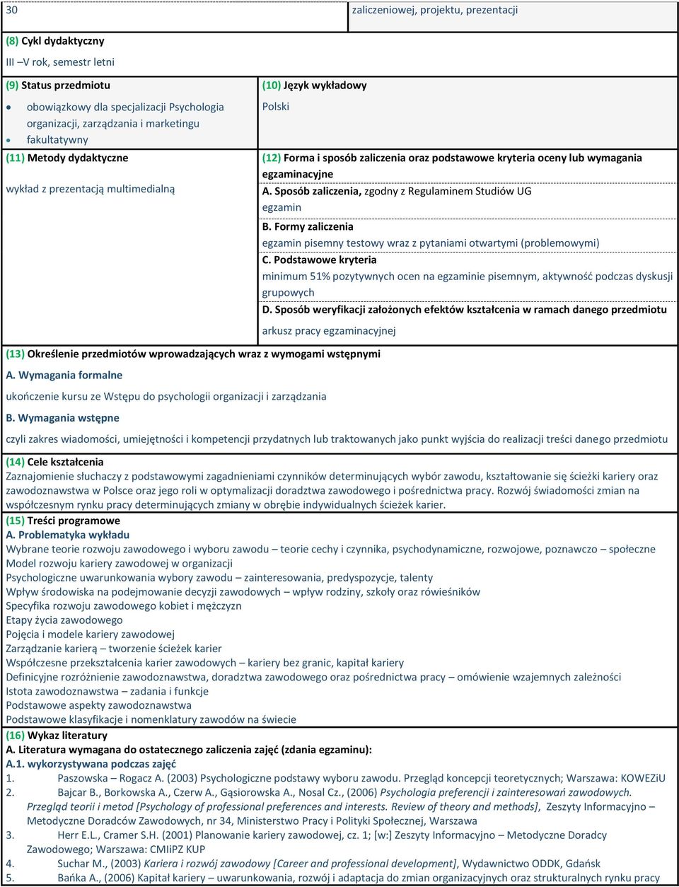 Sposób zaliczenia, zgodny z Regulaminem Studiów UG egzamin B. Formy zaliczenia egzamin pisemny testowy wraz z pytaniami otwartymi (problemowymi) C.