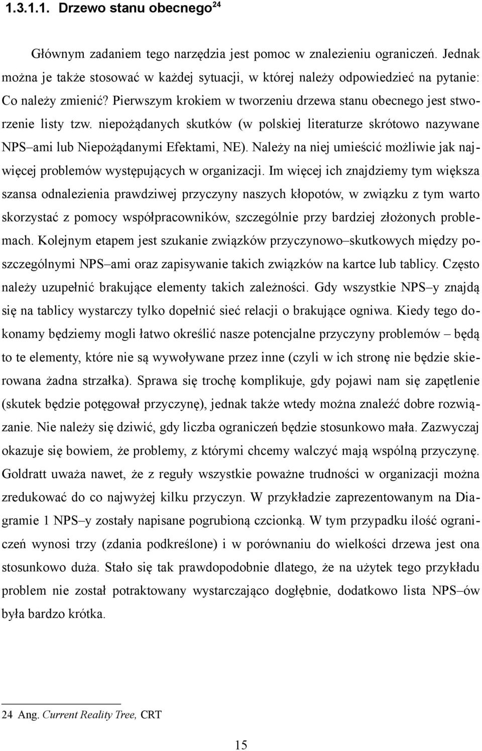 niepożądanych skutków (w polskiej literaturze skrótowo nazywane NPS ami lub Niepożądanymi Efektami, NE). Należy na niej umieścić możliwie jak najwięcej problemów występujących w organizacji.