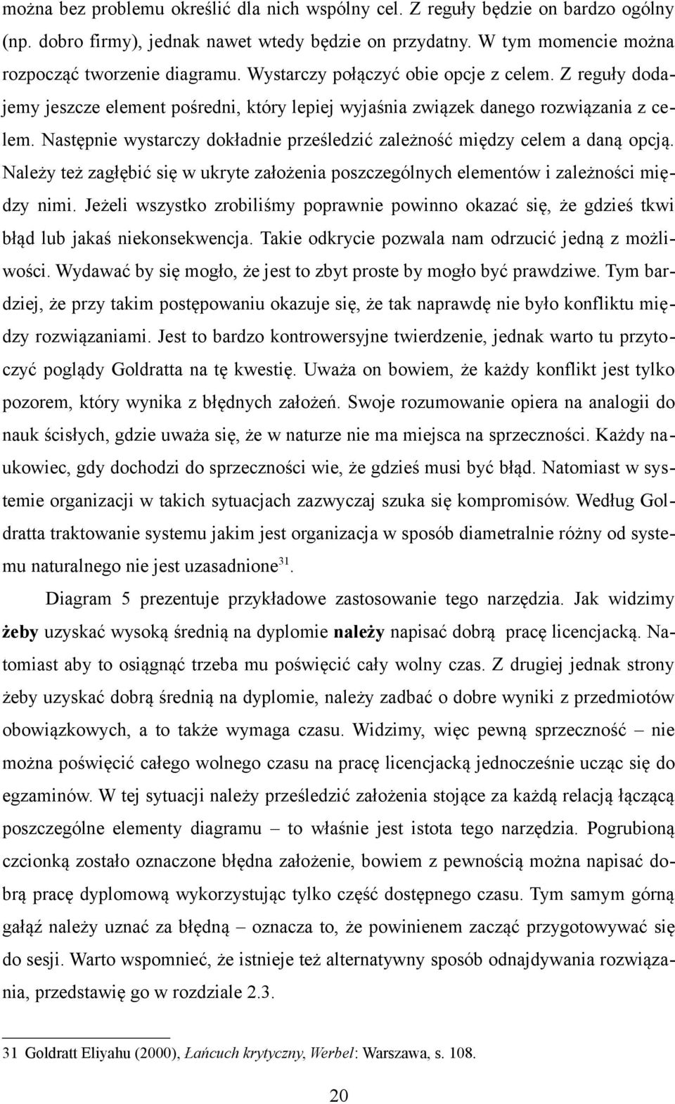 Następnie wystarczy dokładnie prześledzić zależność między celem a daną opcją. Należy też zagłębić się w ukryte założenia poszczególnych elementów i zależności między nimi.