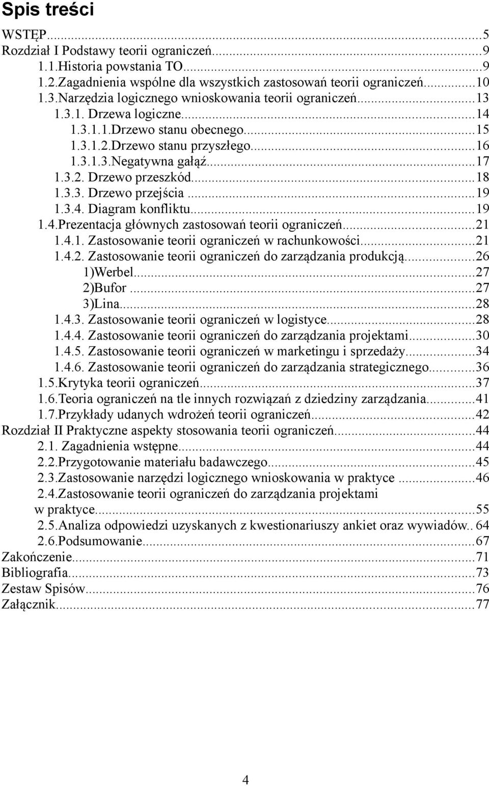 ..18 1.3.3. Drzewo przejścia...19 1.3.4. Diagram konfliktu...19 1.4.Prezentacja głównych zastosowań teorii ograniczeń...21 1.4.1. Zastosowanie teorii ograniczeń w rachunkowości...21 1.4.2. Zastosowanie teorii ograniczeń do zarządzania produkcją.