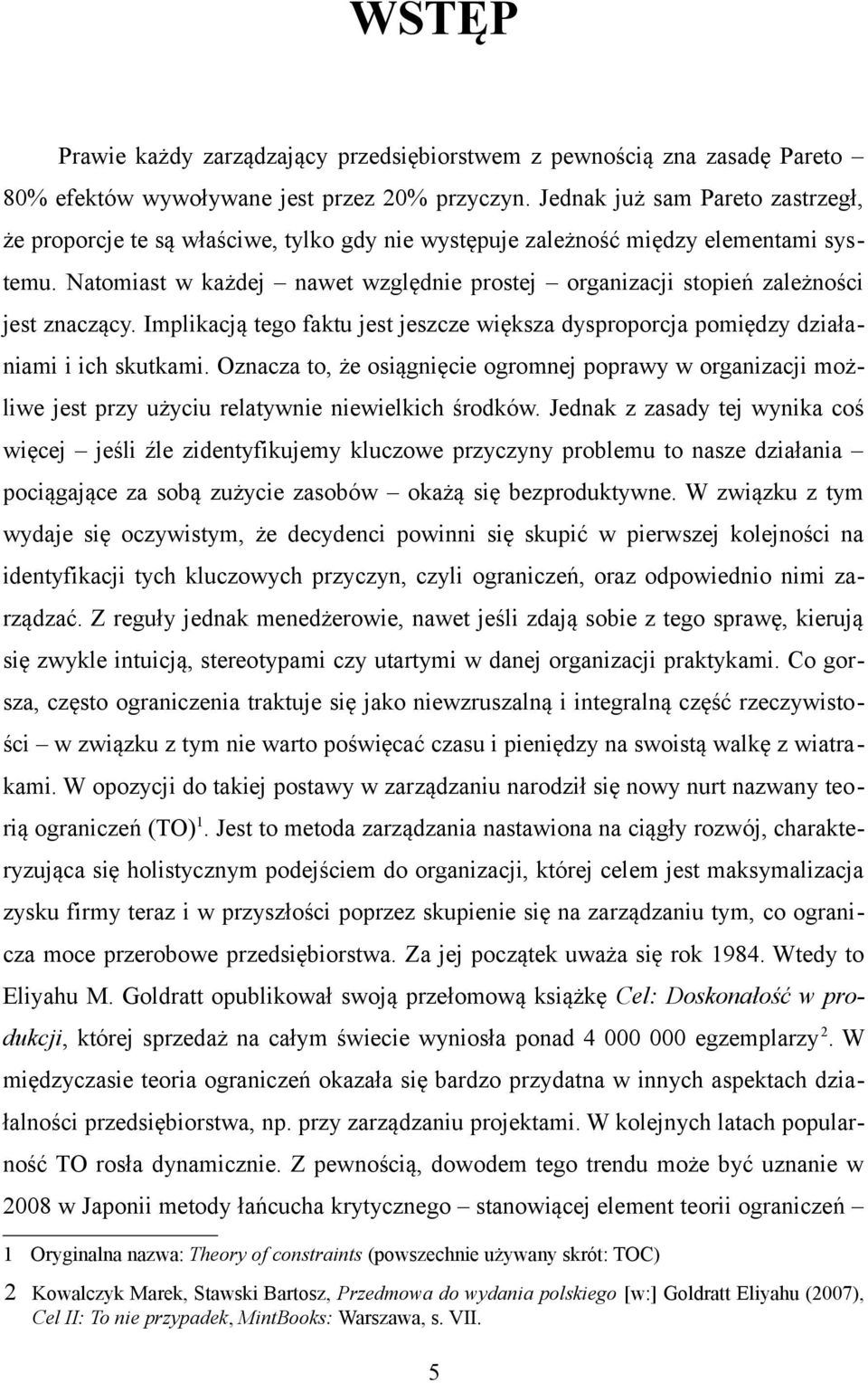 Natomiast w każdej nawet względnie prostej organizacji stopień zależności jest znaczący. Implikacją tego faktu jest jeszcze większa dysproporcja pomiędzy działaniami i ich skutkami.