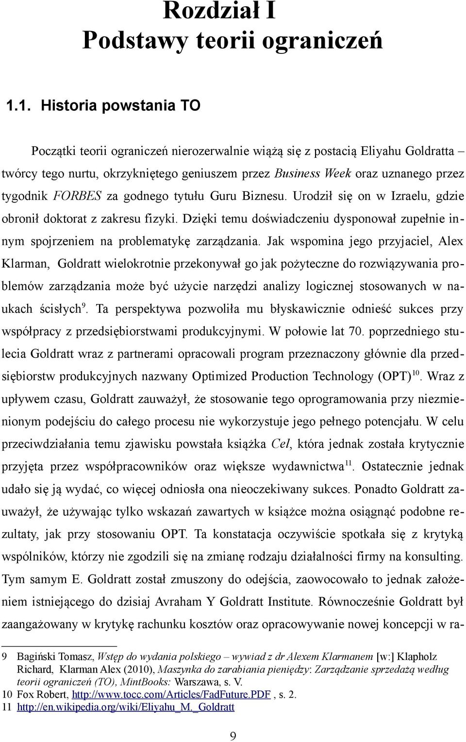 FORBES za godnego tytułu Guru Biznesu. Urodził się on w Izraelu, gdzie obronił doktorat z zakresu fizyki. Dzięki temu doświadczeniu dysponował zupełnie innym spojrzeniem na problematykę zarządzania.