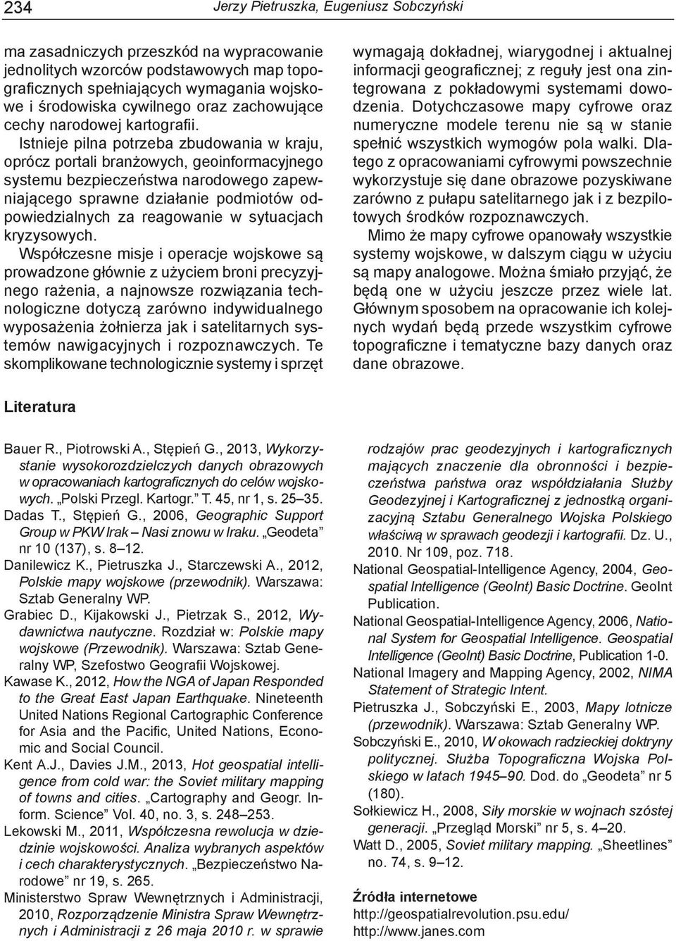 Istnieje pilna potrzeba zbudowania w kraju, oprócz portali branżowych, geoinformacyjnego systemu bezpieczeństwa narodowego zapewniającego sprawne działanie podmiotów odpowiedzialnych za reagowanie w