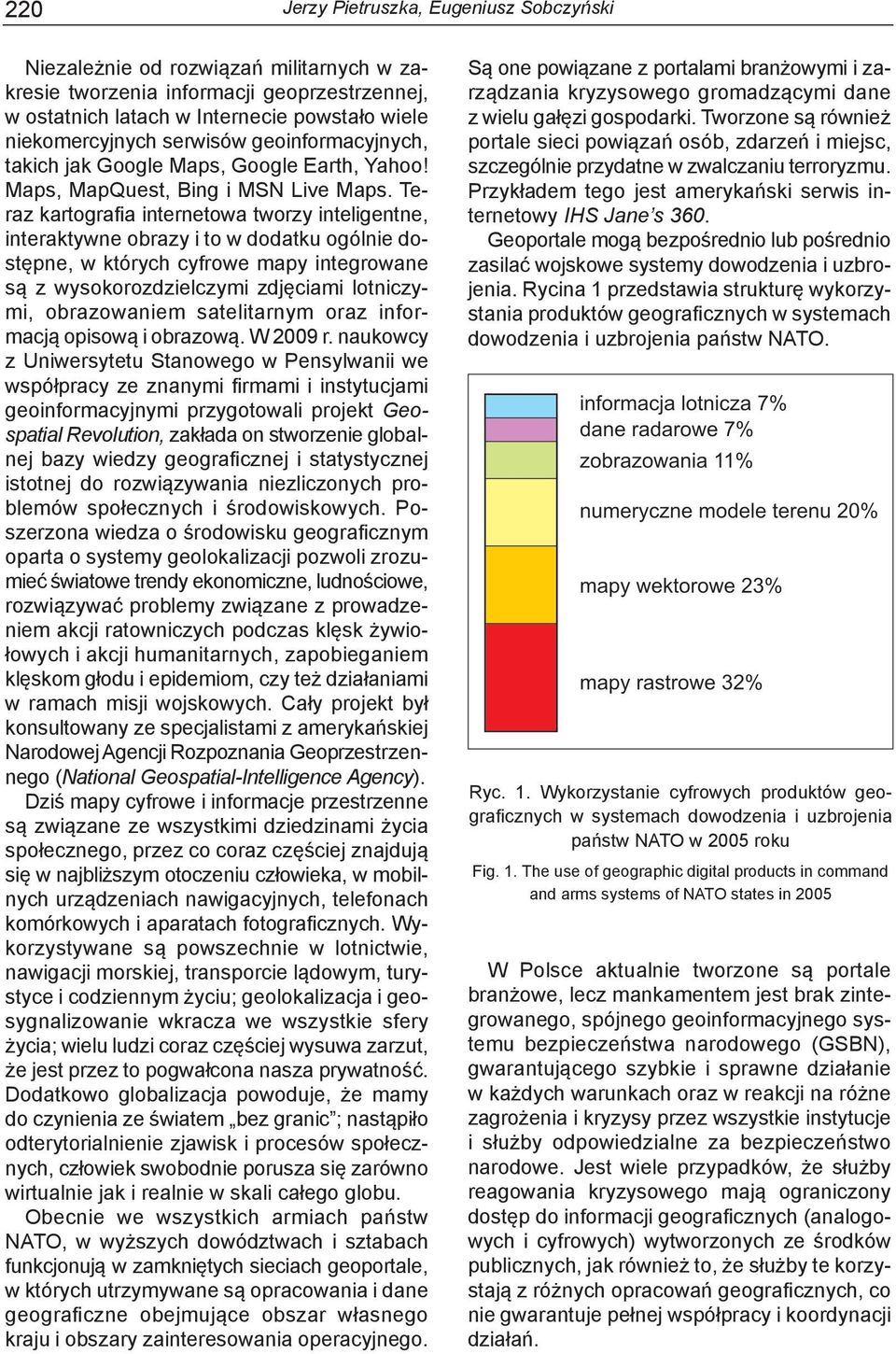 Teraz kartografia internetowa tworzy inteligentne, interaktywne obrazy i to w dodatku ogólnie dostępne, w których cyfrowe mapy integrowane są z wysokorozdzielczymi zdjęciami lotniczymi, obrazowaniem