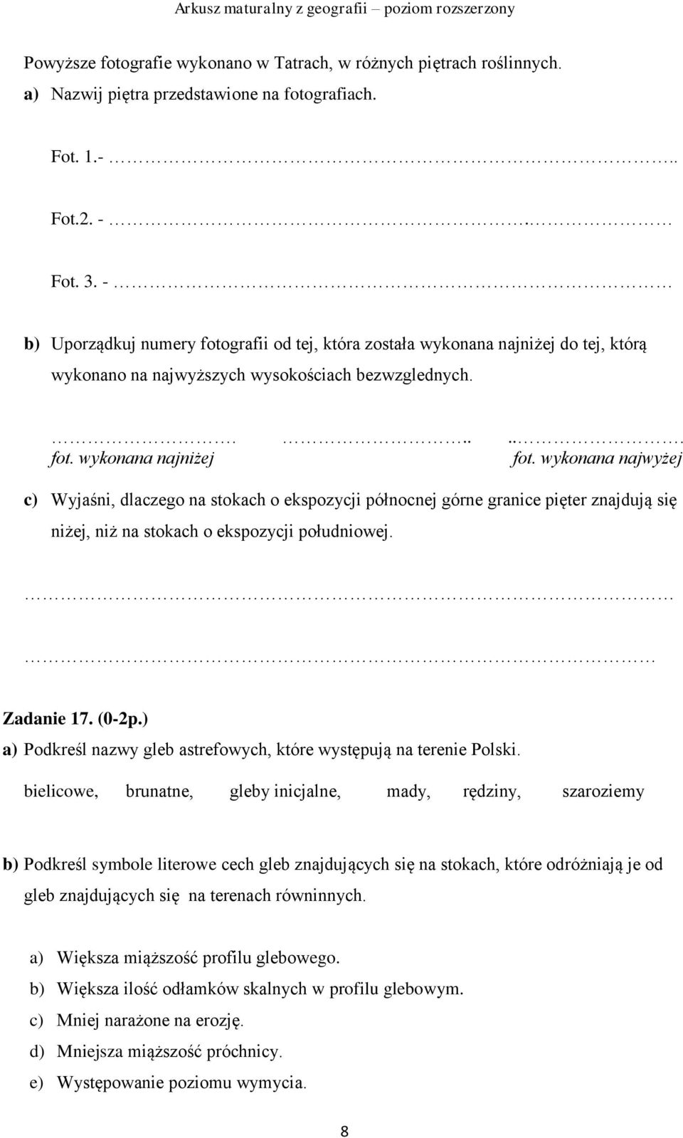 wykonana najwyżej c) Wyjaśni, dlaczego na stokach o ekspozycji północnej górne granice pięter znajdują się niżej, niż na stokach o ekspozycji południowej. Zadanie 17. (0-2p.