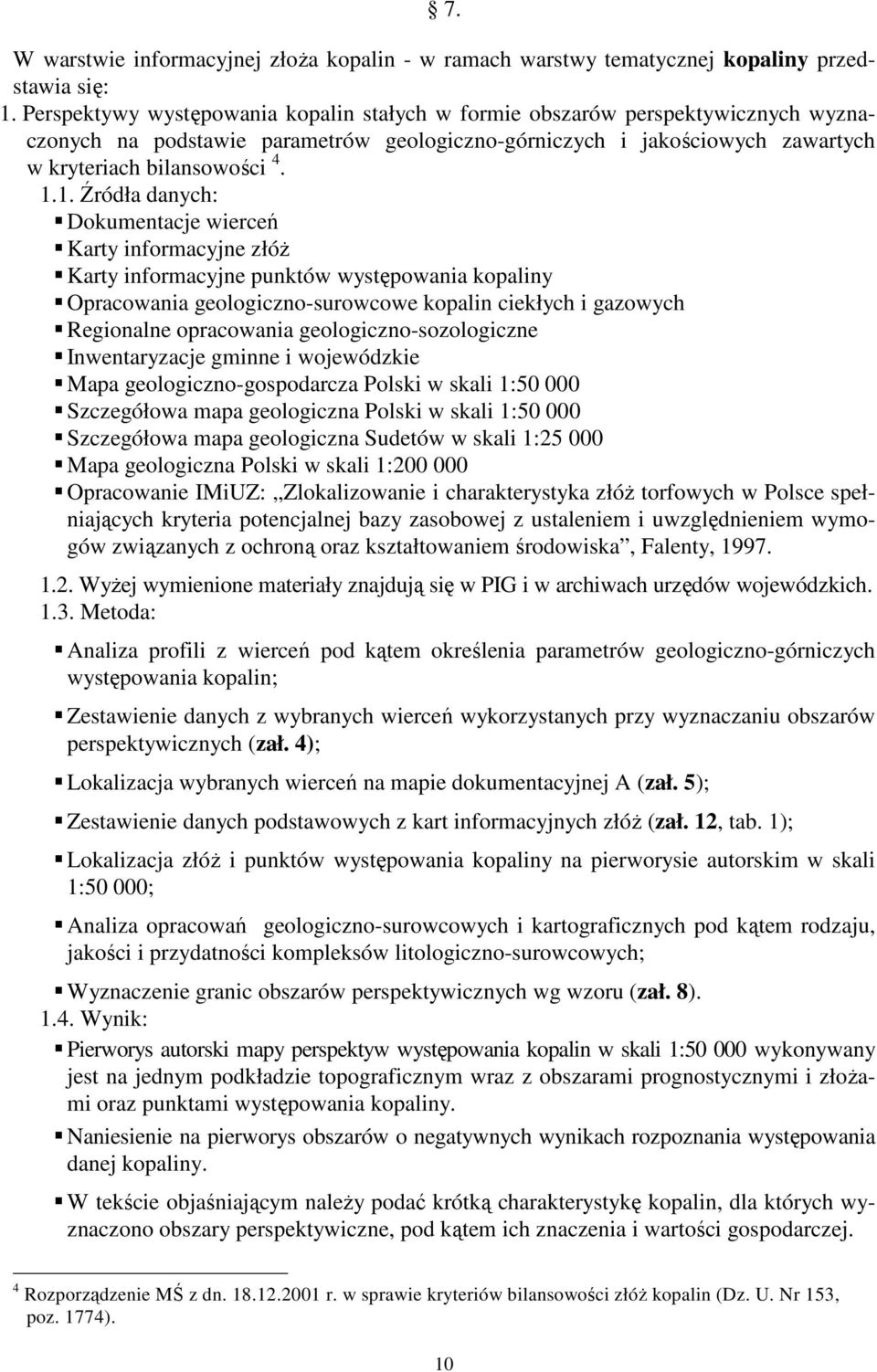 1. Źródła danych: Dokumentacje wierceń Karty informacyjne złóŝ Karty informacyjne punktów występowania kopaliny Opracowania geologiczno-surowcowe kopalin ciekłych i gazowych Regionalne opracowania