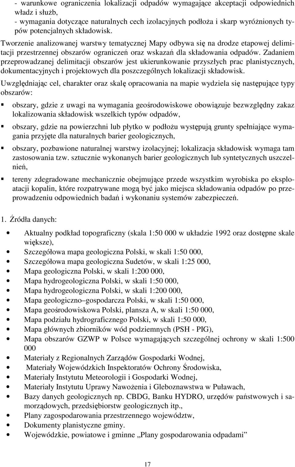 Zadaniem przeprowadzanej delimitacji obszarów jest ukierunkowanie przyszłych prac planistycznych, dokumentacyjnych i projektowych dla poszczególnych lokalizacji składowisk.