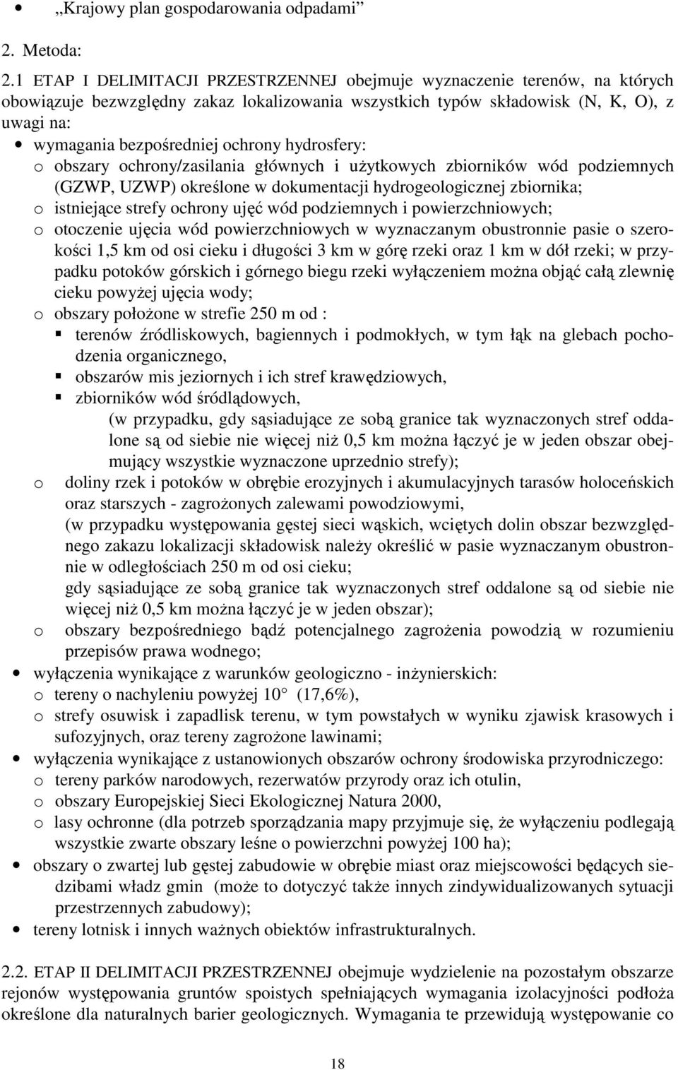 ochrony hydrosfery: o obszary ochrony/zasilania głównych i uŝytkowych zbiorników wód podziemnych (GZWP, UZWP) określone w dokumentacji hydrogeologicznej zbiornika; o istniejące strefy ochrony ujęć