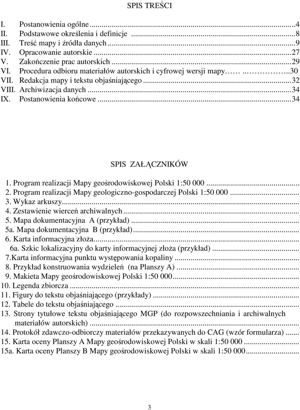 Program realizacji Mapy geośrodowiskowej Polski 1:50 000... 2. Program realizacji Mapy geologiczno-gospodarczej Polski 1:50 000... 3. Wykaz arkuszy... 4. Zestawienie wierceń archiwalnych... 5.