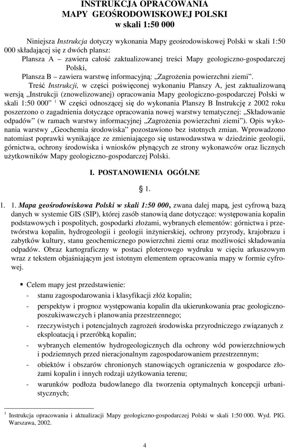 Treść Instrukcji, w części poświęconej wykonaniu Planszy A, jest zaktualizowaną wersją Instrukcji (znowelizowanej) opracowania Mapy geologiczno-gospodarczej Polski w skali 1:50 000 1 W części