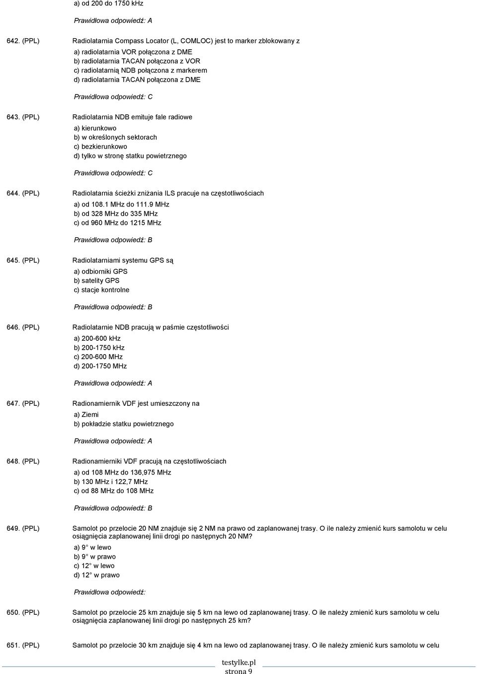 radiolatarnia TACAN połączona z DME 643. (PPL) Radiolatarnia NDB emituje fale radiowe a) kierunkowo b) w określonych sektorach c) bezkierunkowo d) tylko w stronę statku powietrznego 644.