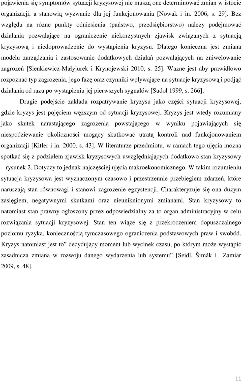 do wystąpienia kryzysu. Dlatego konieczna jest zmiana modelu zarządzania i zastosowanie dodatkowych działań pozwalających na zniwelowanie zagrożeń [Sienkiewicz-Małyjurek i Krynojewski 2010, s. 25].