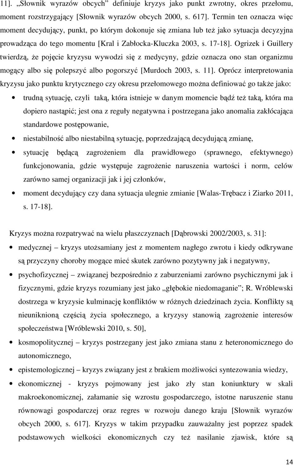 Ogrizek i Guillery twierdzą, że pojęcie kryzysu wywodzi się z medycyny, gdzie oznacza ono stan organizmu mogący albo się polepszyć albo pogorszyć [Murdoch 2003, s. 11].