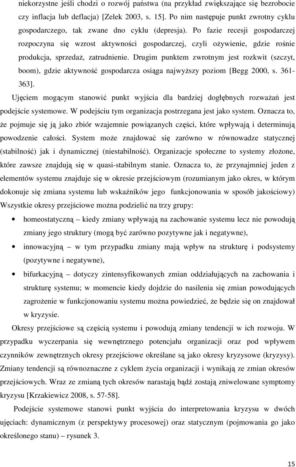 Po fazie recesji gospodarczej rozpoczyna się wzrost aktywności gospodarczej, czyli ożywienie, gdzie rośnie produkcja, sprzedaż, zatrudnienie.