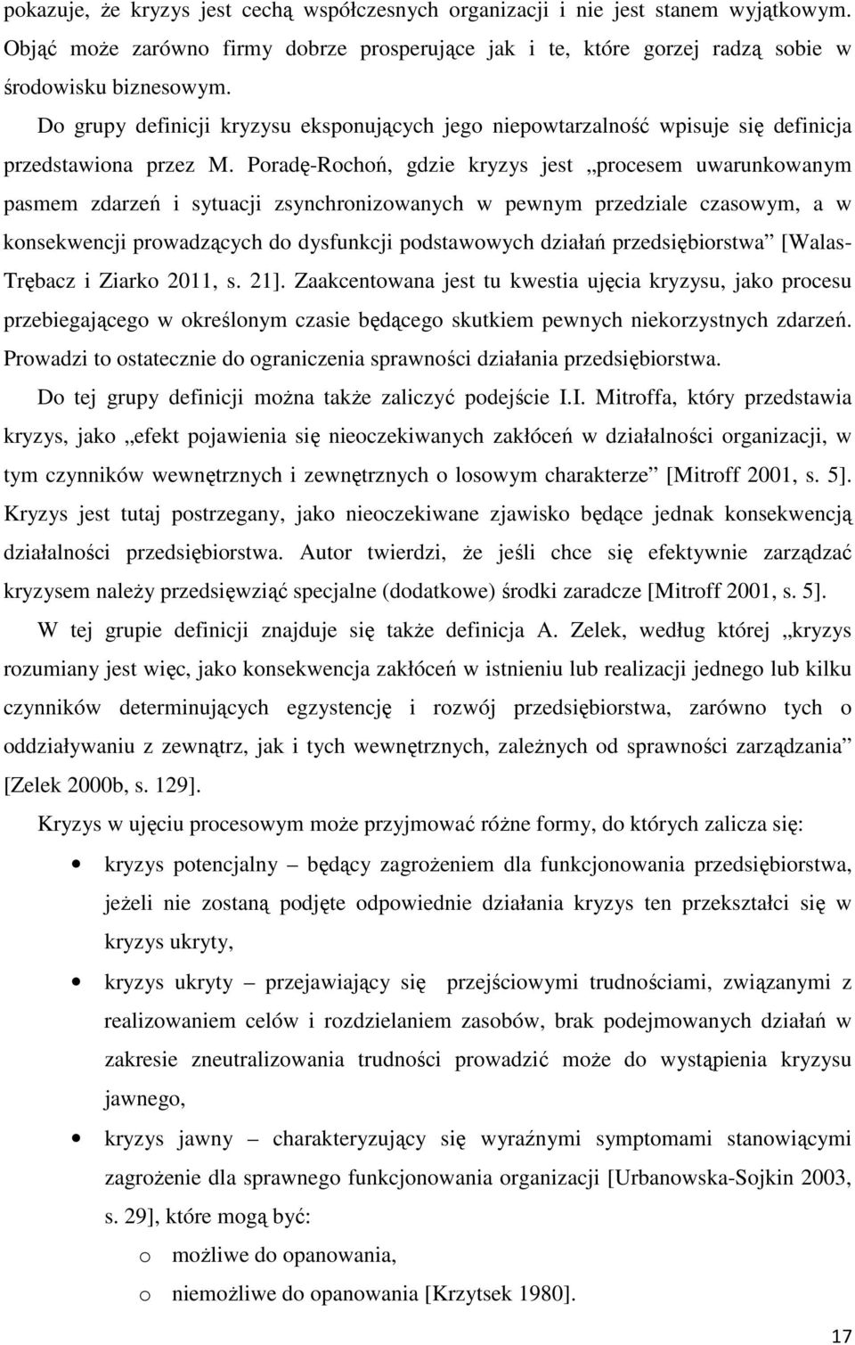 Poradę-Rochoń, gdzie kryzys jest procesem uwarunkowanym pasmem zdarzeń i sytuacji zsynchronizowanych w pewnym przedziale czasowym, a w konsekwencji prowadzących do dysfunkcji podstawowych działań