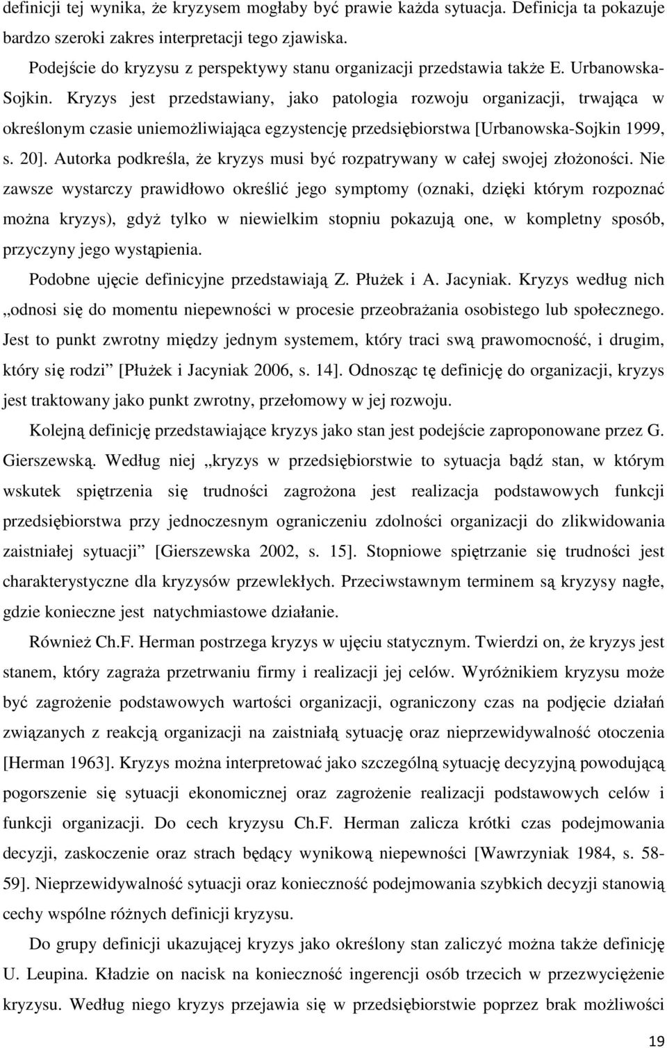 Kryzys jest przedstawiany, jako patologia rozwoju organizacji, trwająca w określonym czasie uniemożliwiająca egzystencję przedsiębiorstwa [Urbanowska-Sojkin 1999, s. 20].