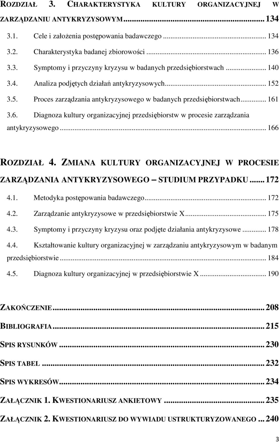 3.6. Diagnoza kultury organizacyjnej przedsiębiorstw w procesie zarządzania antykryzysowego... 166 ROZDZIAŁ 4. ZMIANA KULTURY ORGANIZACYJNEJ W PROCESIE ZARZĄDZANIA ANTYKRYZYSOWEGO STUDIUM PRZYPADKU.