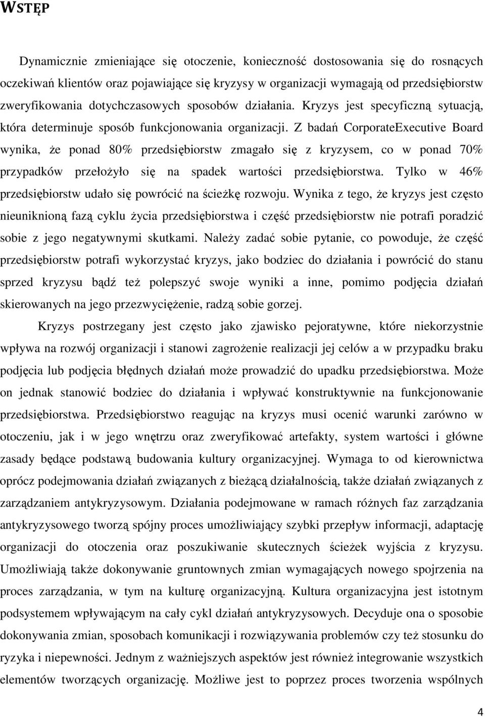 Z badań CorporateExecutive Board wynika, że ponad 80% przedsiębiorstw zmagało się z kryzysem, co w ponad 70% przypadków przełożyło się na spadek wartości przedsiębiorstwa.