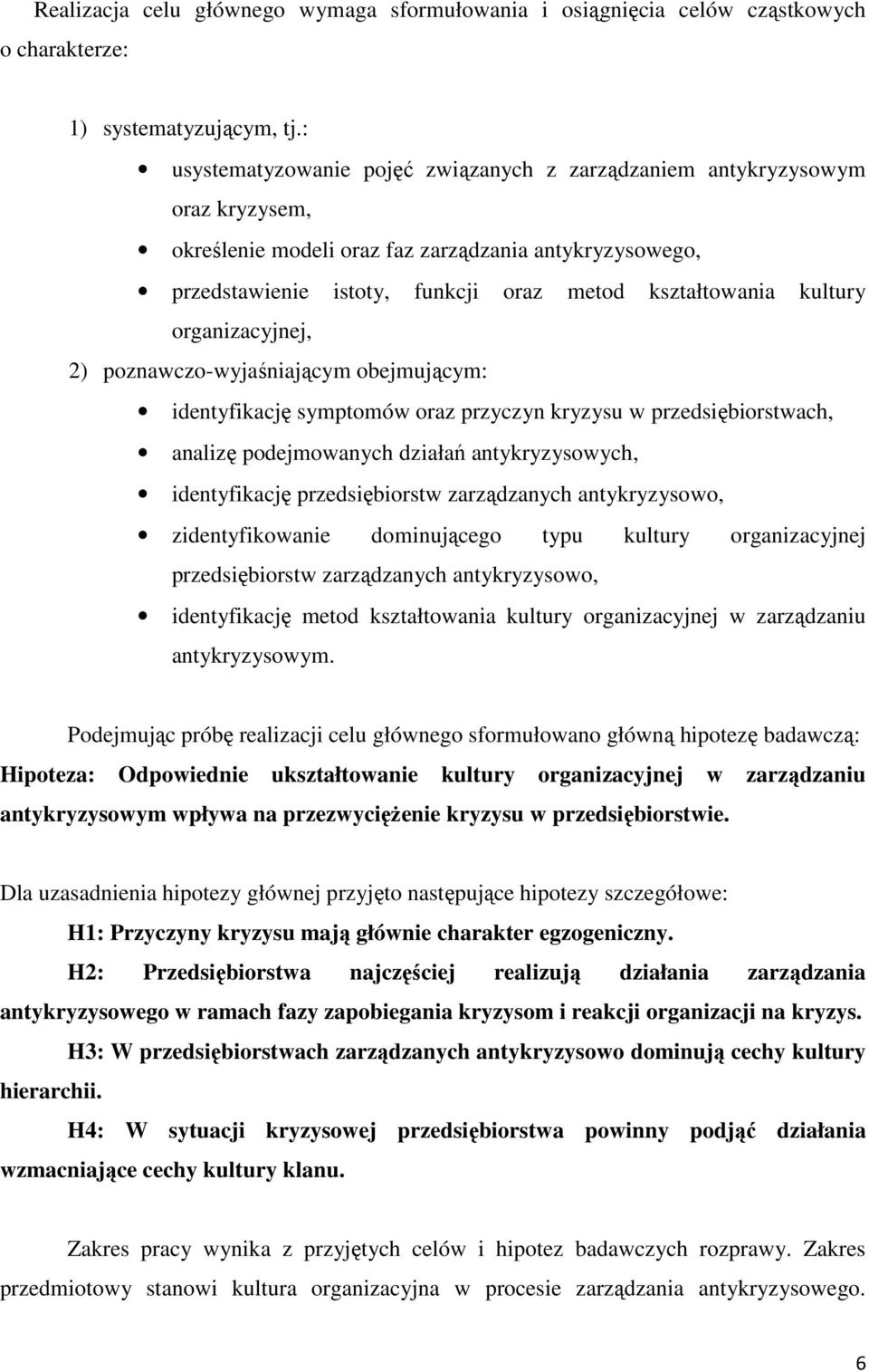 kultury organizacyjnej, 2) poznawczo-wyjaśniającym obejmującym: identyfikację symptomów oraz przyczyn kryzysu w przedsiębiorstwach, analizę podejmowanych działań antykryzysowych, identyfikację