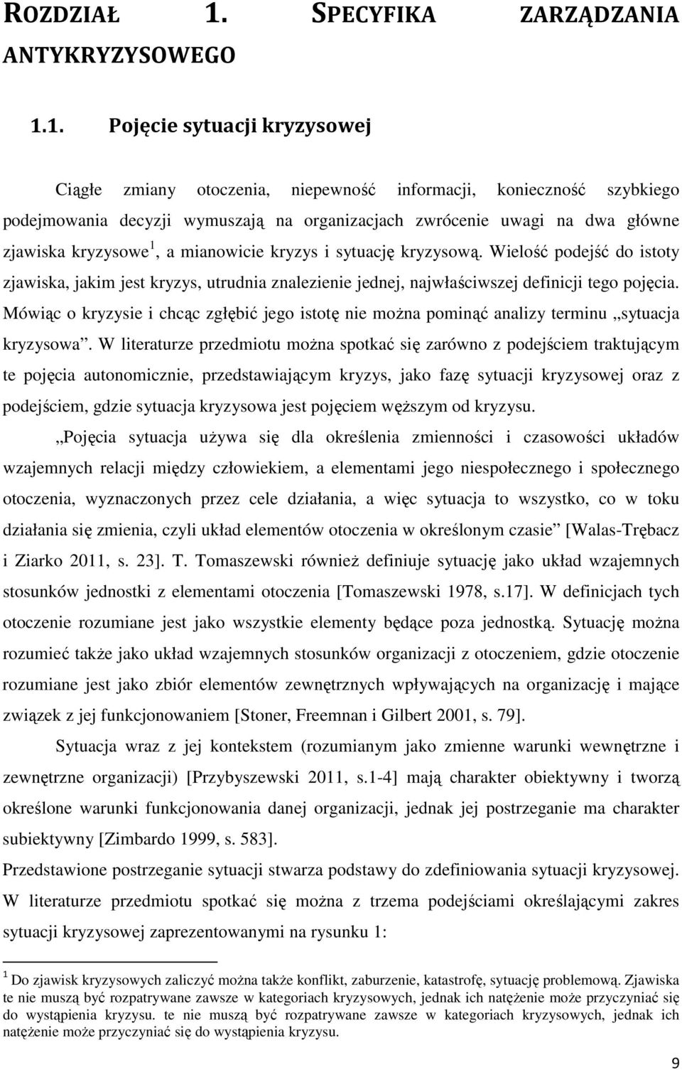 1. Pojęcie sytuacji kryzysowej Ciągłe zmiany otoczenia, niepewność informacji, konieczność szybkiego podejmowania decyzji wymuszają na organizacjach zwrócenie uwagi na dwa główne zjawiska kryzysowe