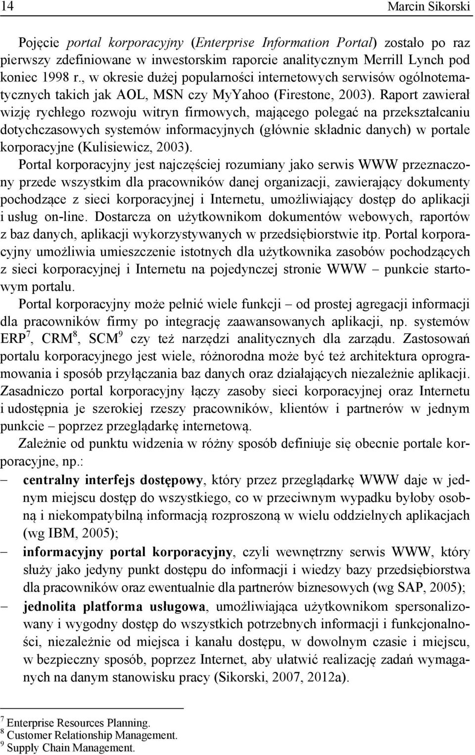 Raport zawierał wizję rychłego rozwoju witryn firmowych, mającego polegać na przekształcaniu dotychczasowych systemów informacyjnych (głównie składnic danych) w portale korporacyjne (Kulisiewicz,