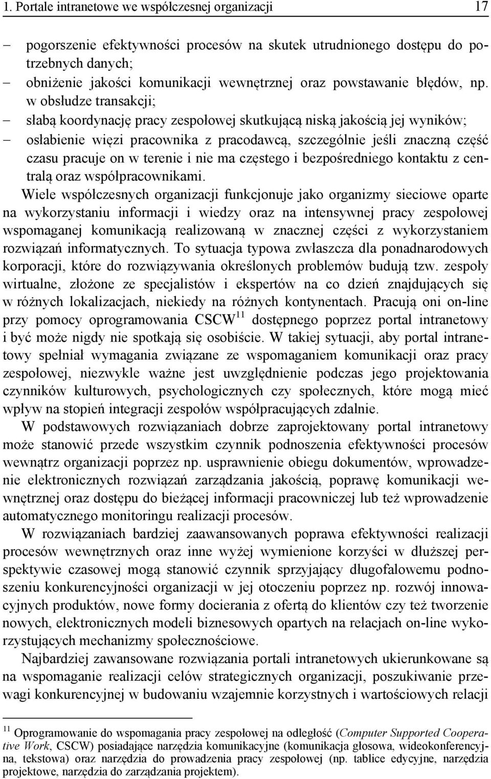 w obsłudze transakcji; słabą koordynację pracy zespołowej skutkującą niską jakością jej wyników; osłabienie więzi pracownika z pracodawcą, szczególnie jeśli znaczną część czasu pracuje on w terenie i