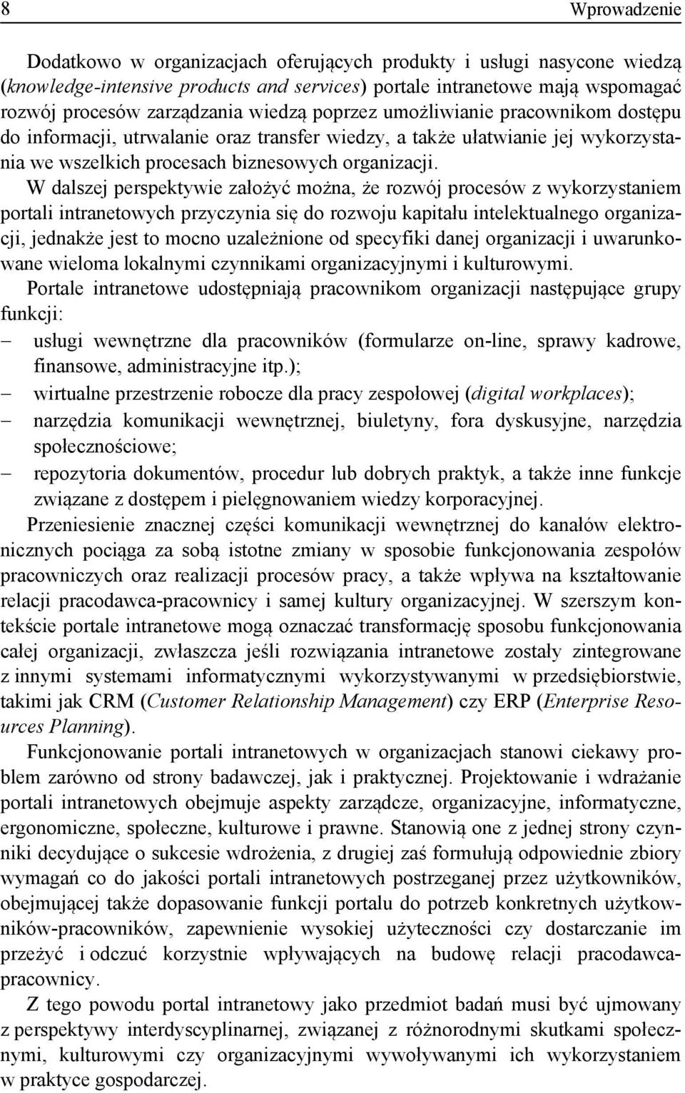 W dalszej perspektywie założyć można, że rozwój procesów z wykorzystaniem portali intranetowych przyczynia się do rozwoju kapitału intelektualnego organizacji, jednakże jest to mocno uzależnione od