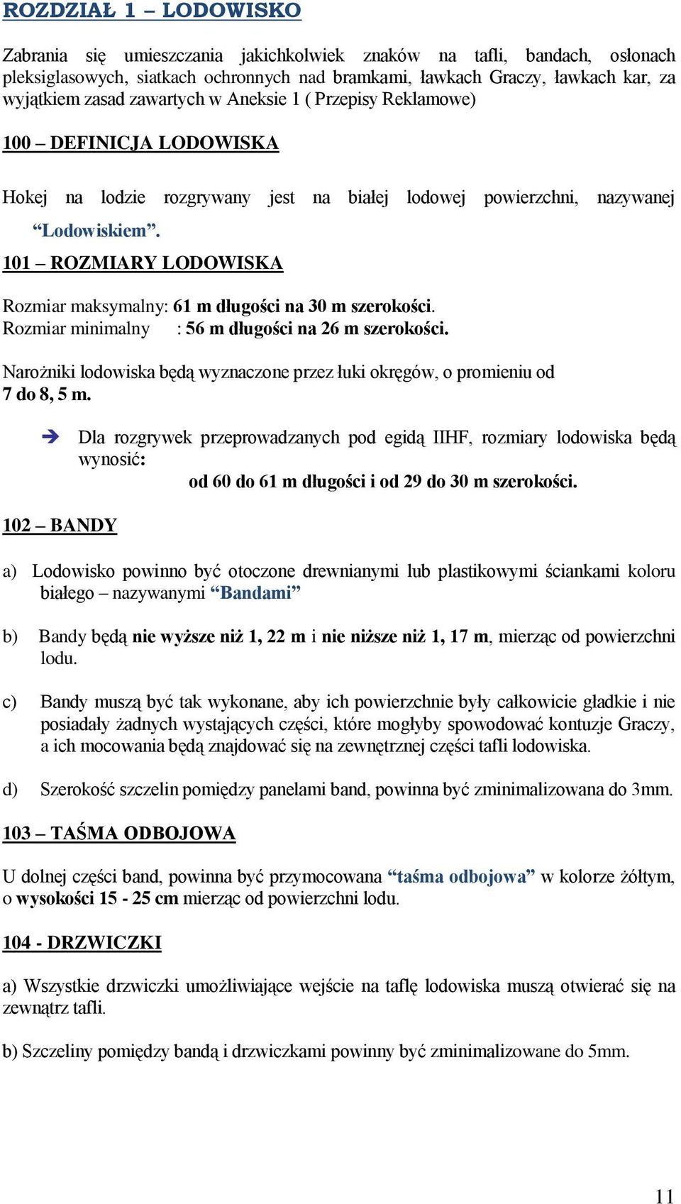 101 ROZMIARY LODOWISKA Rozmiar maksymalny: 61 m długości na 30 m szerokości. Rozmiar minimalny : 56 m długości na 26 m szerokości.