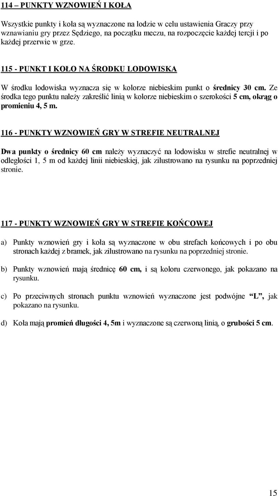 Ze środka tego punktu należy zakreślić linią w kolorze niebieskim o szerokości 5 cm, okrąg o promieniu 4, 5 m.