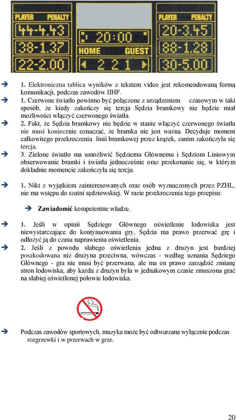 Decyduje moment całkowitego przekroczenia linii bramkowej przez krążek, zanim zakończyła się tercja. 3.