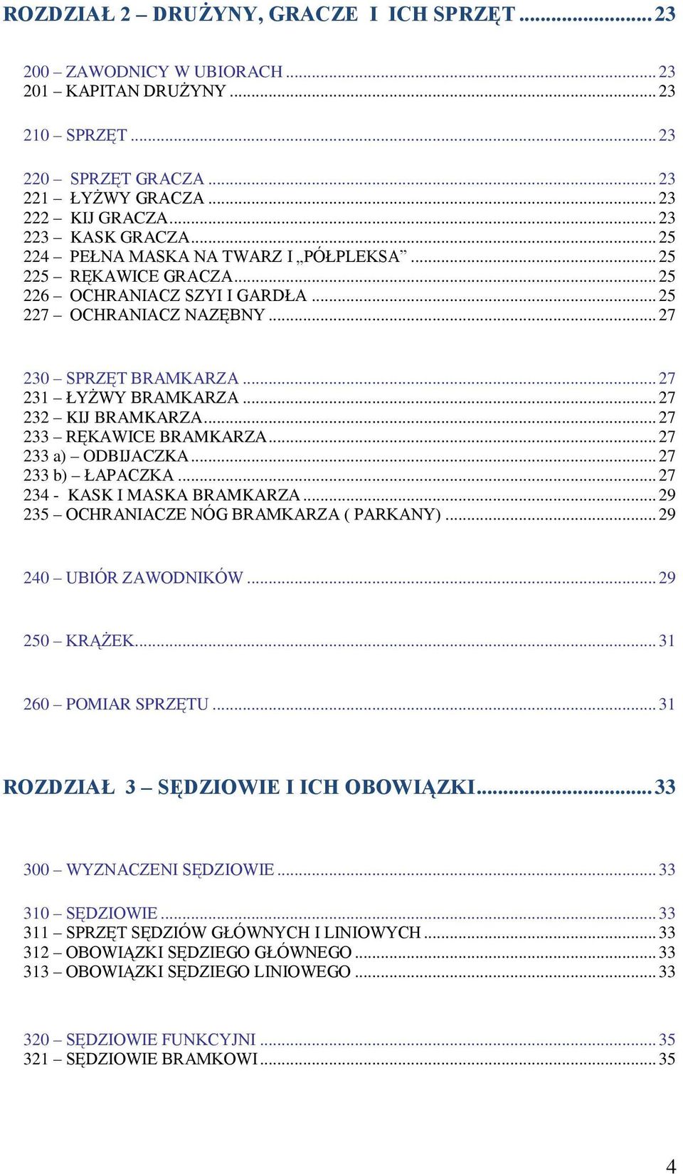 .. 27 231 ŁYŻWY BRAMKARZA... 27 232 KIJ BRAMKARZA... 27 233 RĘKAWICE BRAMKARZA... 27 233 a) ODBIJACZKA... 27 233 b) ŁAPACZKA... 27 234 - KASK I MASKA BRAMKARZA.