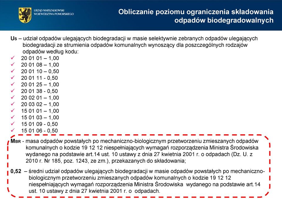 01 03 1,00 15 01 09-0,50 15 01 06-0,50 MBR - masa odpadów powstałych po mechaniczno-biologicznym przetworzeniu zmieszanych odpadów komunalnych o kodzie 19 12 12 niespełniających wymagań