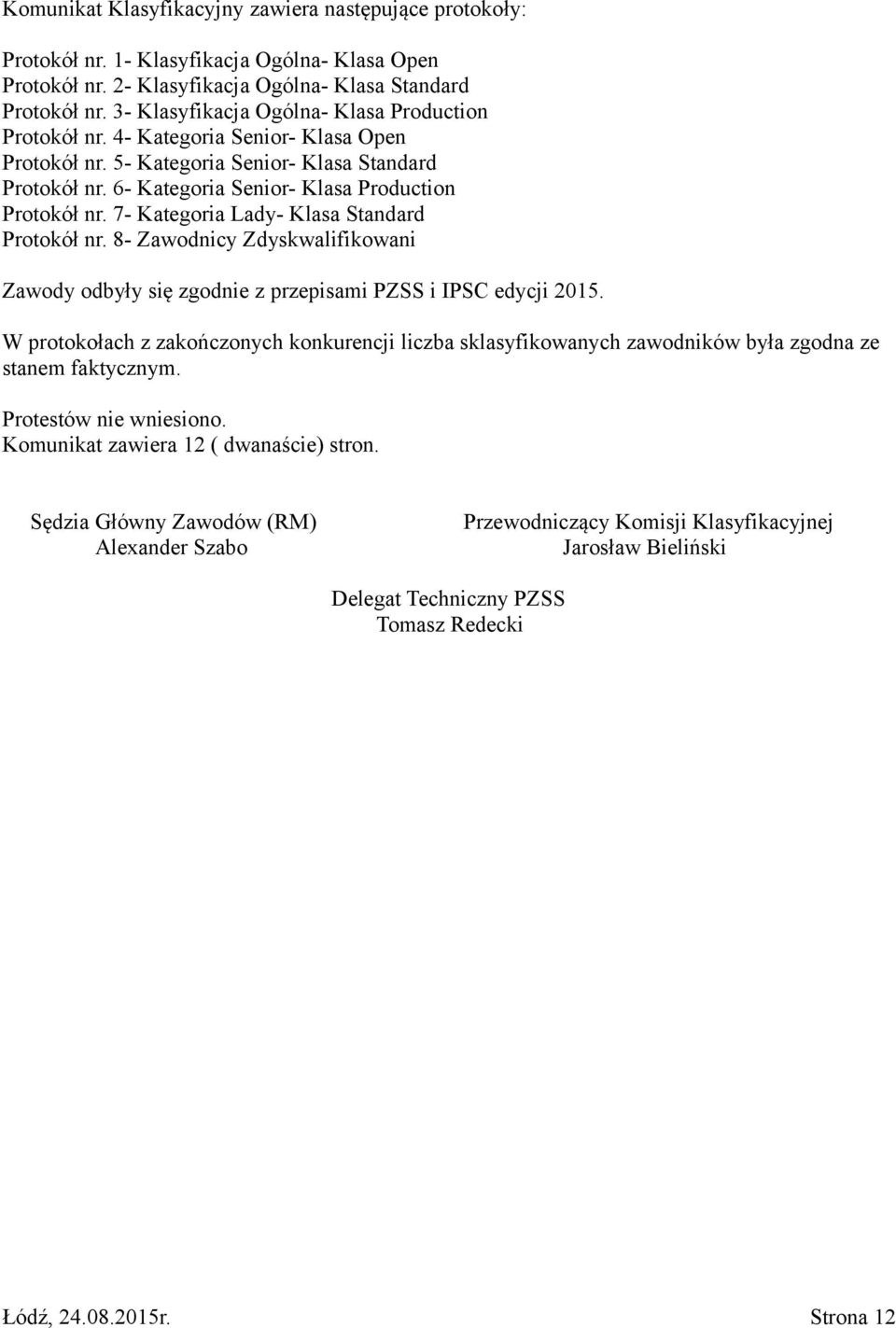 7- Kategoria Lady- Klasa Standard Protokół nr. 8- Zawodnicy Zdyskwalifikowani Zawody odbyły się zgodnie z przepisami PZSS i IPSC edycji 2015.