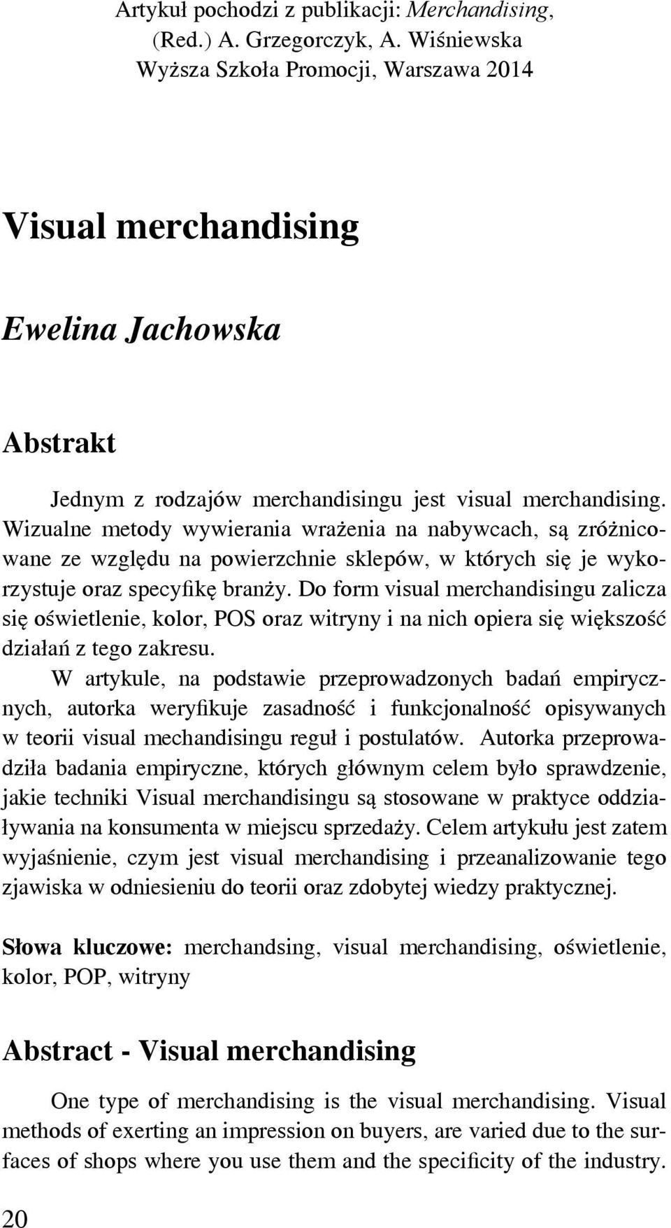 Wizualne metody wywierania wrażenia na nabywcach, są zróżnicowane ze względu na powierzchnie sklepów, w których się je wykorzystuje oraz specyfikę branży.