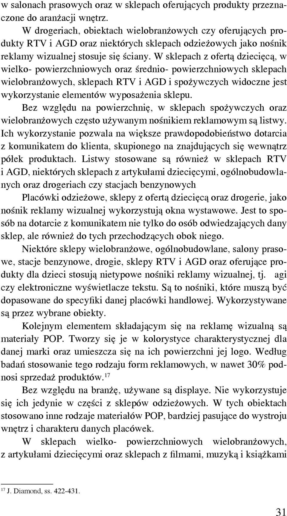 W sklepach z ofertą dziecięcą, w wielko- powierzchniowych oraz średnio- powierzchniowych sklepach wielobranżowych, sklepach RTV i AGD i spożywczych widoczne jest wykorzystanie elementów wyposażenia