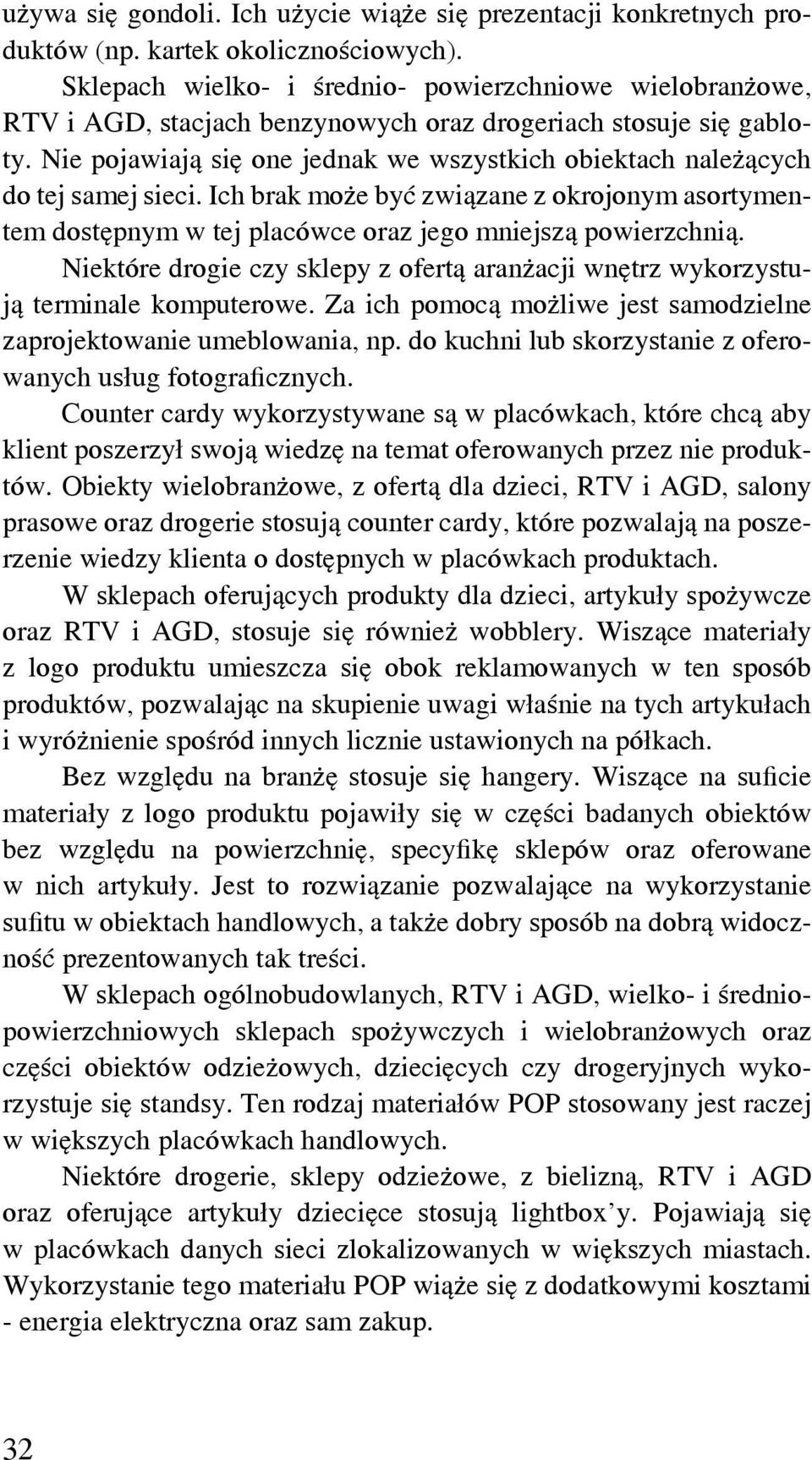 Nie pojawiają się one jednak we wszystkich obiektach należących do tej samej sieci. Ich brak może być związane z okrojonym asortymentem dostępnym w tej placówce oraz jego mniejszą powierzchnią.