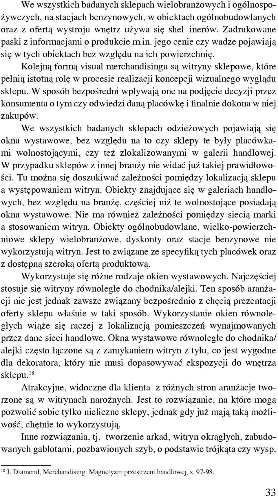 Kolejną formą visual merchandisingu są witryny sklepowe, które pełnią istotną rolę w procesie realizacji koncepcji wizualnego wyglądu sklepu.