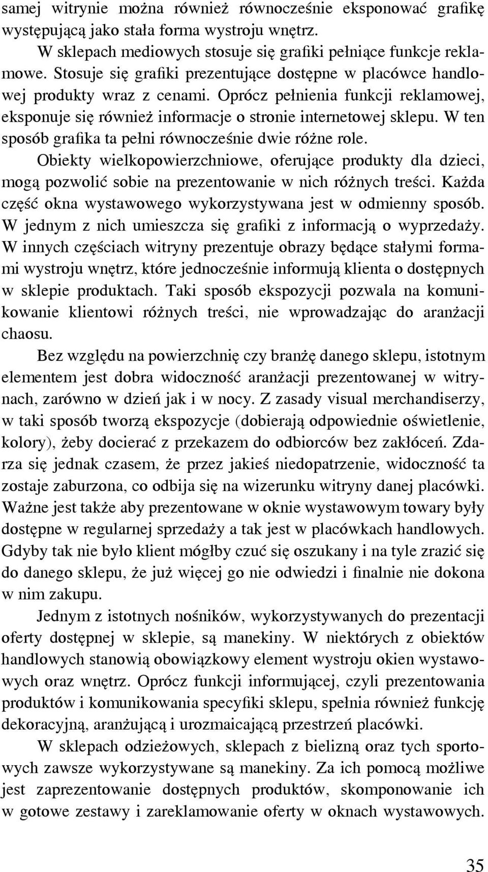 W ten sposób grafika ta pełni równocześnie dwie różne role. Obiekty wielkopowierzchniowe, oferujące produkty dla dzieci, mogą pozwolić sobie na prezentowanie w nich różnych treści.