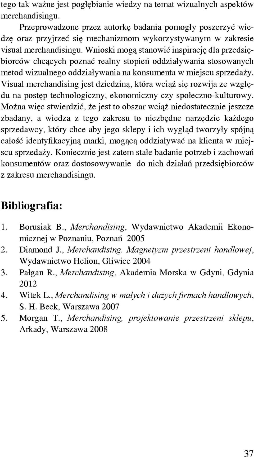 Wnioski mogą stanowić inspirację dla przedsiębiorców chcących poznać realny stopień oddziaływania stosowanych metod wizualnego oddziaływania na konsumenta w miejscu sprzedaży.