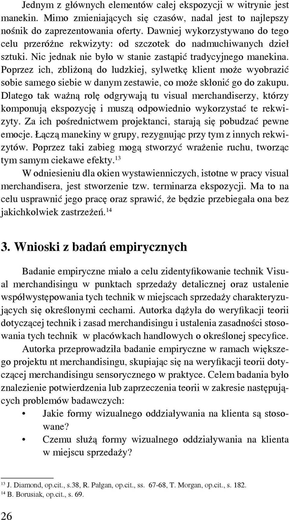 Poprzez ich, zbliżoną do ludzkiej, sylwetkę klient może wyobrazić sobie samego siebie w danym zestawie, co może skłonić go do zakupu.